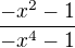 $\frac{-x^2-1}{-x^4-1}$