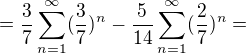 $=\frac{3}{7}\sum_{n=1}^{\infty }(\frac{3}{7})^{n}-\frac{5}{14}\sum_{n=1}^{\infty }(\frac{2}{7})^{n}=$