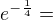 $e^{-\frac{1}{4}}=$