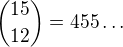 ${15\choose12}=455\ldots$