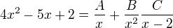 ${4x^{2}-5x+2} =\frac{A}{x^{}}+\frac{B}{x^{2}}\frac{C}{x-2}$