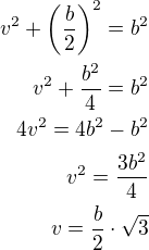 $v^2+\left(\frac b2\right)^2=b^2\\v^2+\frac{b^2}{4}=b^2\\4v^2=4b^2-b^2\\v^2=\frac{3b^2}{4}\\v=\frac b2\cdot \sqrt 3$