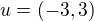 $u=(-3,3)$
