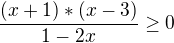 $\frac{(x+1)*(x-3)}{1-2x}\ge 0$