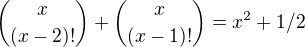 ${ x\choose (x-2)!} +{x \choose (x-1)!}=x^{2}+1/2$