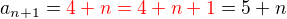 $a_{n+1}=\color{red}4+n=4+n+1\color{black}=5+n$