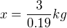 $x=\frac{3}{0.19}kg$