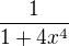 $\frac{1}{1+4x^{4}}$