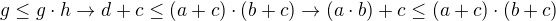 $g\le g\cdot h \to d+c\le (a+c)\cdot (b+c) \to (a\cdot b)+c\le (a+c)\cdot (b+c) $