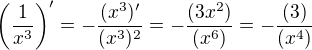 $\left(\frac{1}{x^3}\right)^{\prime}=-\frac{(x^3)^{\prime}}{(x^3)^2}=-\frac{(3x^2)}{(x^6)}=-\frac{(3)}{(x^4)}$