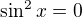 $\sin^2 x=0$