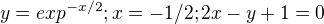 $y=exp^{-x/2} ; x=-1/2 ; 2x-y+1=0$