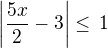 $\left|\frac{5x}{2}-3\right|\le\,1$
