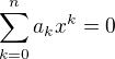 $\sum_{k=0}^n a_kx^k =0$