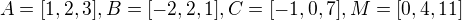 $A=[1,2,3],B=[-2,2,1],C=[-1,0,7],M=[0,4,11]$