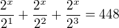 $\frac{2^x}{2^1}+\frac{2^x}{2^2}+\frac{2^x}{2^3}=448$