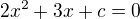 $2x^2+3x+c=0$