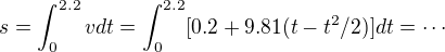 $s = \int_{0}^{2.2}vdt = \int_{0}^{2.2}[0.2+9.81(t-t^2/2)]dt = \cdots $