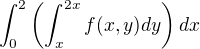 $\int_{0}^{2}\left({\int_{x}^{2x}f(x,y)dy}\right)dx$