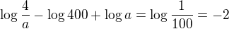 $\log{\frac{4}{a}}-\log{400}+\log{a}=\log{\frac{1}{100}}=-2$