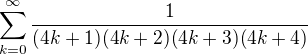 $\sum_{k=0}^{\infty} \frac{1}{(4k+1)(4k+2)(4k+3)(4k+4)}$