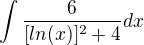 $\int\frac{6}{[ln(x)]^2+4}dx$