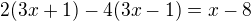 $2 (3x+1)-4 (3x-1)=x-8$
