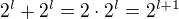 $2^l+2^l=2\cdot 2^l=2^{l+1}$