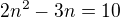$2n^{2}-3n=10$