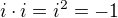 $i \cdot i = i^2 = -1$