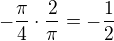 $-\frac{\pi }{4}\cdot \frac{2}{\pi }=-\frac{1}{2}$