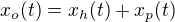 $x_o(t) = x_h(t) + x_p(t)$