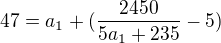 $ 47=a_1+( \frac{2450}{5a_1+235}-5)$