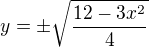 $y = \pm \sqrt{\frac{12-3x^{2}}{4}}$