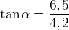 $\tan\alpha=\frac{6,5}{4,2}$