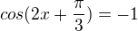 $cos(2x+\frac{\pi }{3})=-1$