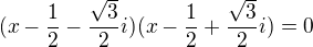 $(x-\frac{1}{2}-\frac{\sqrt{3}}{2}i)(x-\frac{1}{2}+\frac{\sqrt{3}}{2}i)=0$
