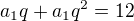 $a_{1}q + a_{1}q^{2}=12$