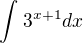 $\int_{}^{}3^{x+1}dx$