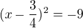$(x-\frac{3}{4})^{2}=-9$