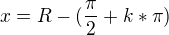 $x = R - (\frac{\pi }{2}+k*\pi )$