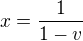 $x=\frac{1}{1-v}$