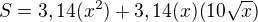 $S=3,14(x^{2})+3,14(x)(10\sqrt{x})$