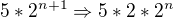 $5*2^{n+1} \Rightarrow 5*2*2^{n}$
