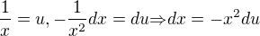 $\frac{1}{x}=u, -\frac{1}{x^2}dx=du{\Rightarrow}dx={-x^{2}}du$