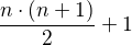 $\frac{n\cdot (n+1)}{2} +1$