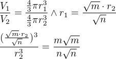 $\frac{V_{1}}{V_{2}}=\frac{\frac{4}{3}\pi r_{1}^{3}}{\frac{4}{3}\pi r_{2}^{3}}\wedge r_{1}=\frac{\sqrt{m}\cdot r_{2}}{\sqrt{n}}\nl \frac{(\frac{\sqrt{m}\cdot r_{2}}{\sqrt{n}})^{3}}{r_{2}^{3}}=\frac{m\sqrt{m}}{n\sqrt{n}}$