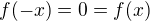 $f(-x)=0=f(x)$