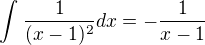 $\int_{}^{}\frac{1}{(x-1)^{2}}dx=-\frac{1}{x-1}$