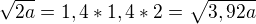 $\sqrt{2a} = 1,4*1,4*2=\sqrt{3,92a}$